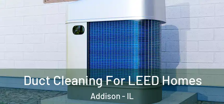  Duct Cleaning For LEED Homes Addison - IL