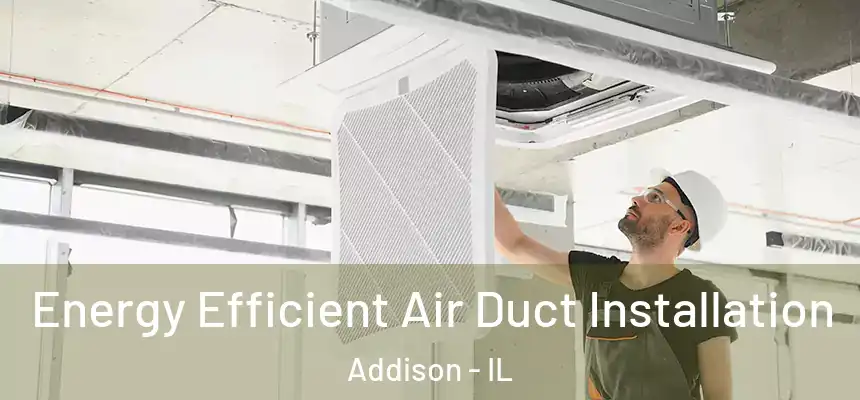  Energy Efficient Air Duct Installation Addison - IL